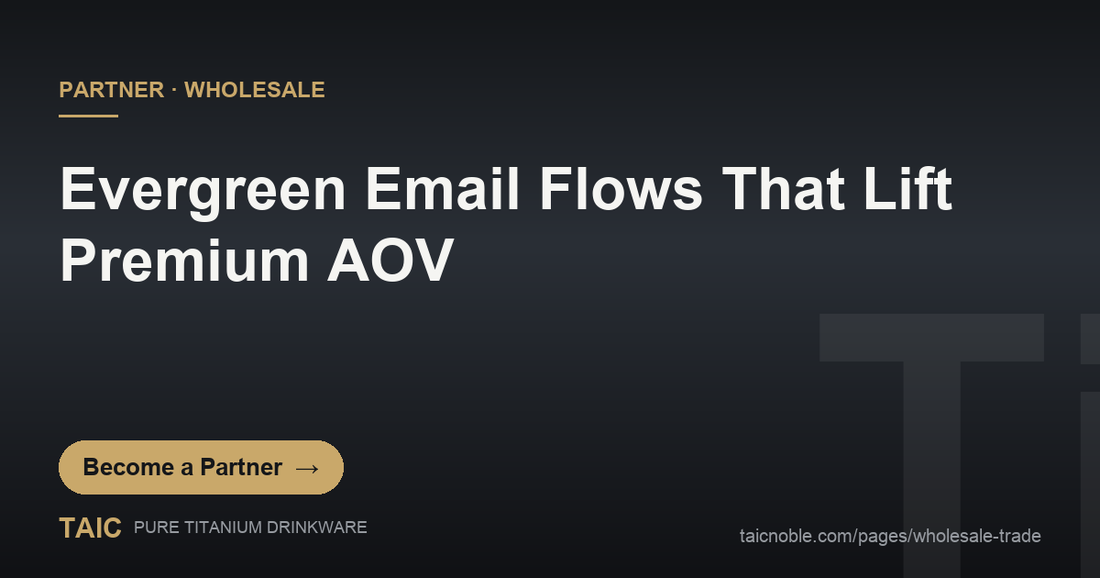Evergreen email flow strategy lifting premium AOV for titanium drinkware retailers - TAIC wholesale partner guide