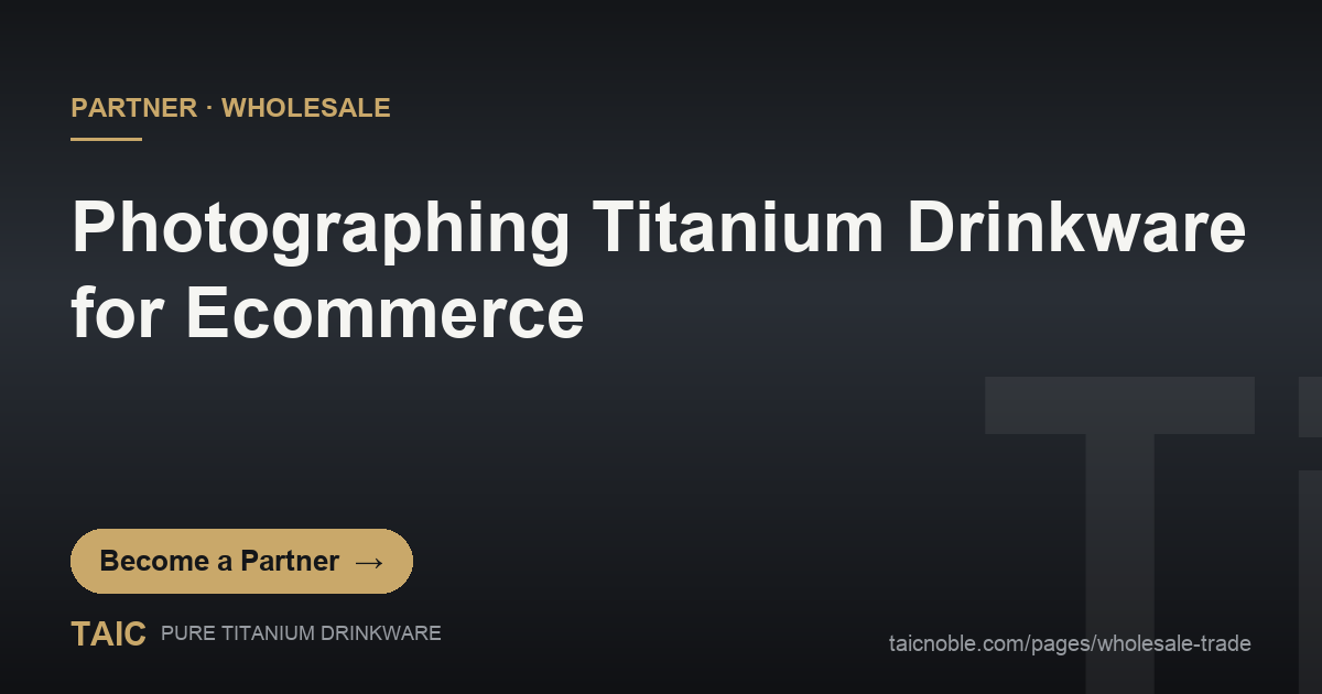 Partner card on photographing titanium drinkware: a TAIC titanium tumbler on a lit ecommerce set with soft reflections