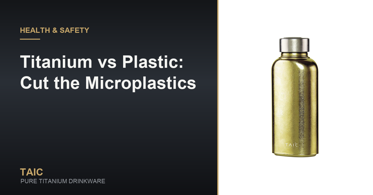 Titanium vs Plastic: Cut the Microplastics — TAIC pure titanium drinkware