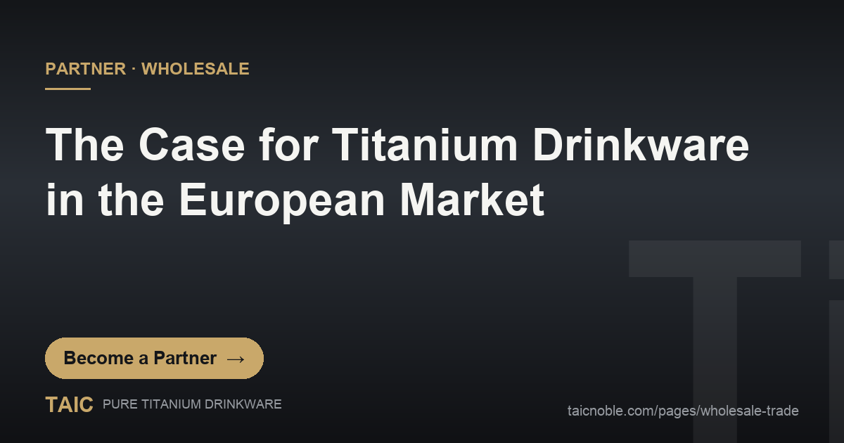 The Case for Titanium Drinkware in the European Market — TAIC pure titanium drinkware wholesale and trade partner featured card for Europe