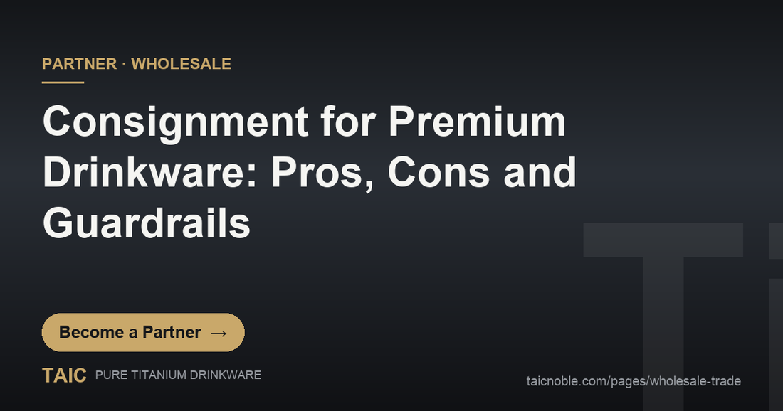 B2B partner card: consignment pros, cons and guardrails for premium titanium drinkware