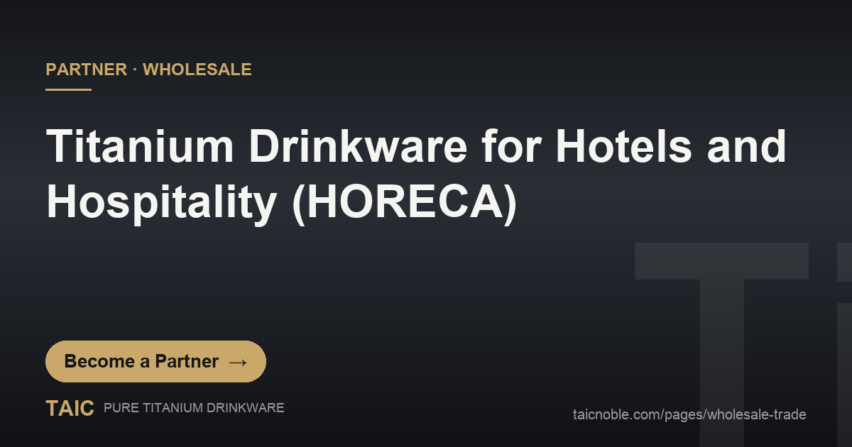 Titanium Drinkware for Hotels and Hospitality (HORECA) — TAIC pure titanium guest-room and amenity gifting drinkware wholesale partner featured card