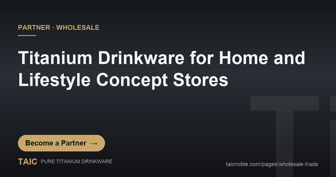 Pure titanium drinkware curated for home and lifestyle concept stores - TAIC wholesale partner channel guide