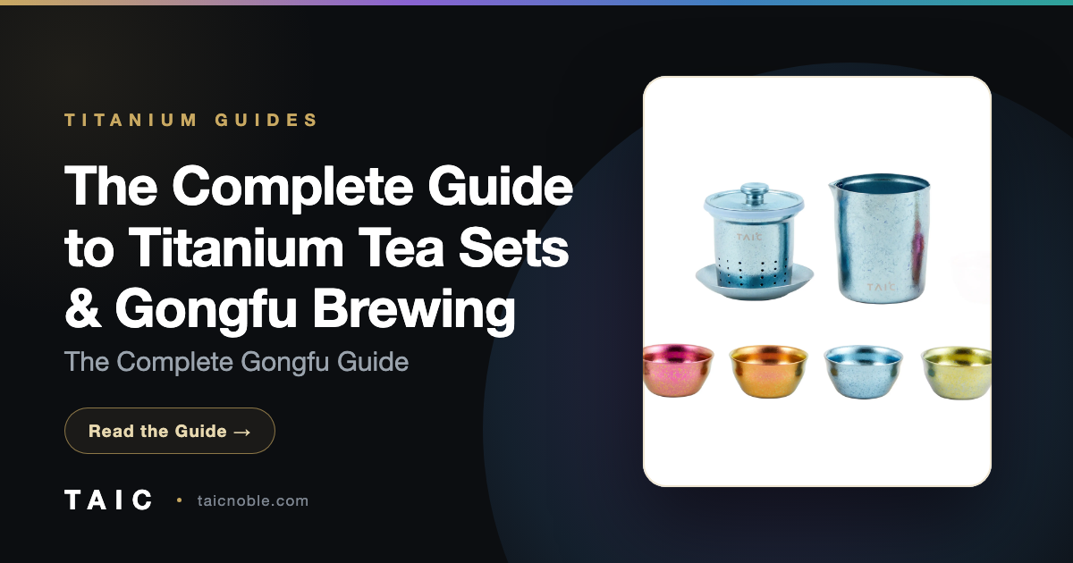 The Complete Guide to Titanium Tea Sets & Gongfu Brewing