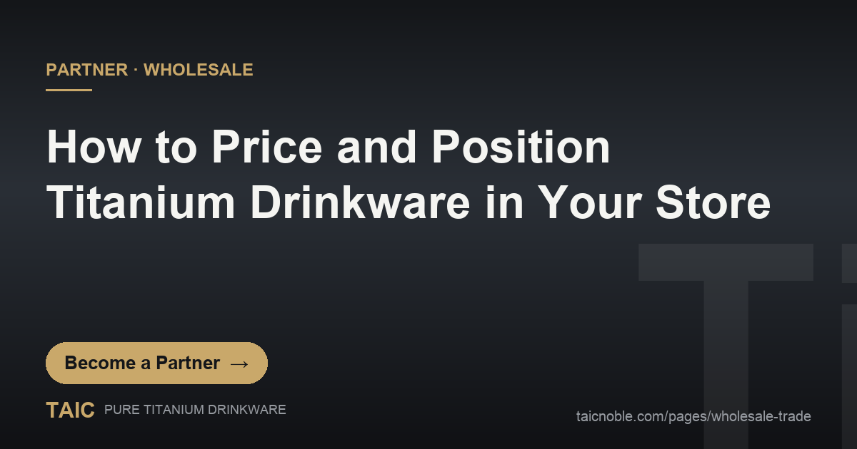 How to Price and Position Titanium Drinkware in Your Store — TAIC pure titanium wholesale partner card