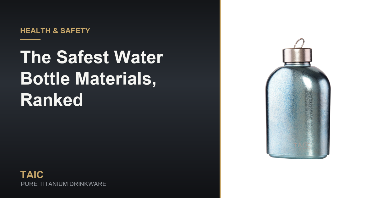The Safest Water Bottle Materials, Ranked — TAIC pure titanium drinkware