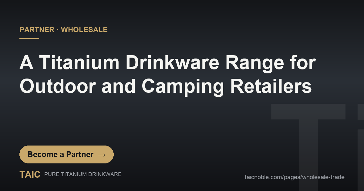 TAIC pure titanium single-wall camping mugs and lightweight drinkware for outdoor and camping retail partners
