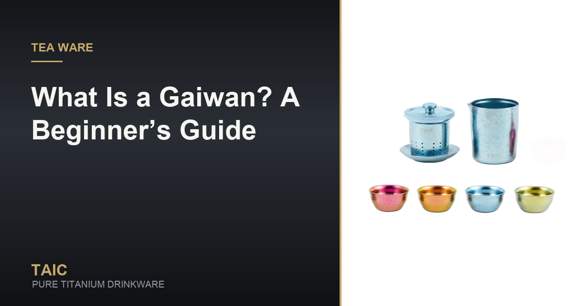 What Is a Gaiwan? A Beginner’s Guide — TAIC pure titanium drinkware