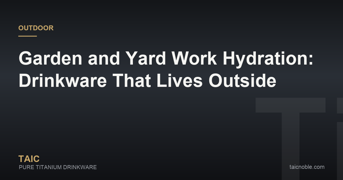 Guide card on garden and yard work hydration with titanium drinkware built to live outside in sun and dust