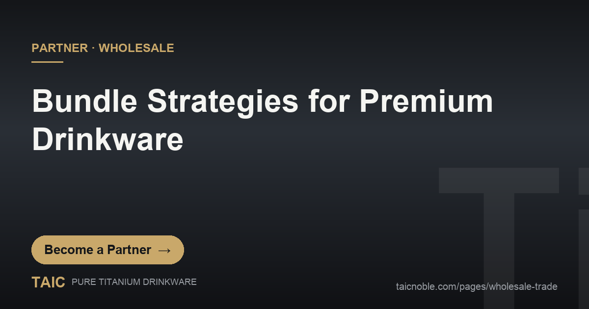 B2B partner card on bundle strategy design for premium pure titanium drinkware offers and gift tiers
