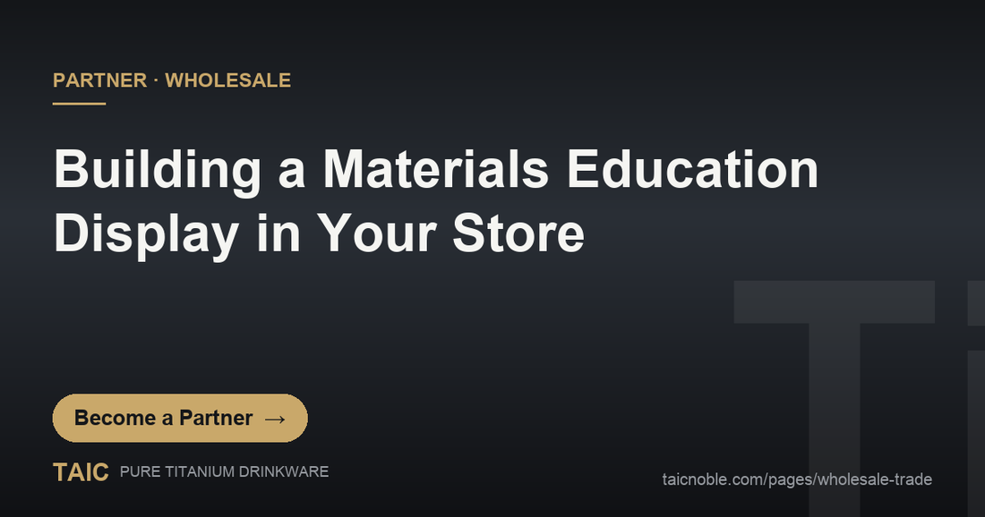 B2B partner card: building a materials education display for titanium drinkware retail