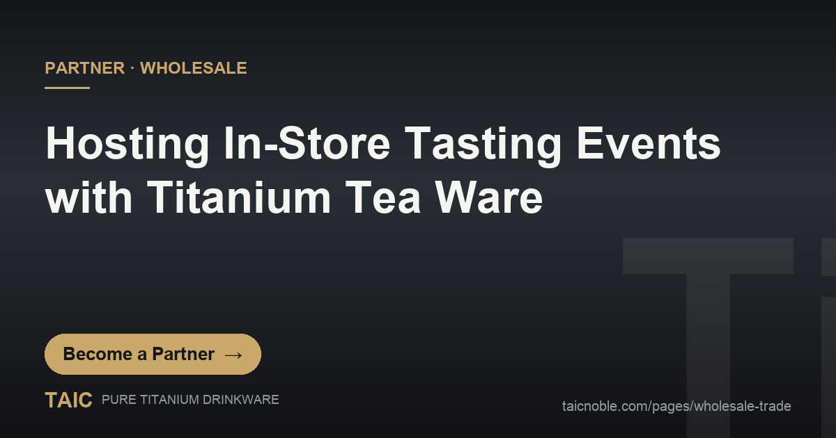 B2B partner card: hosting in-store tasting events with titanium tea ware for retailers