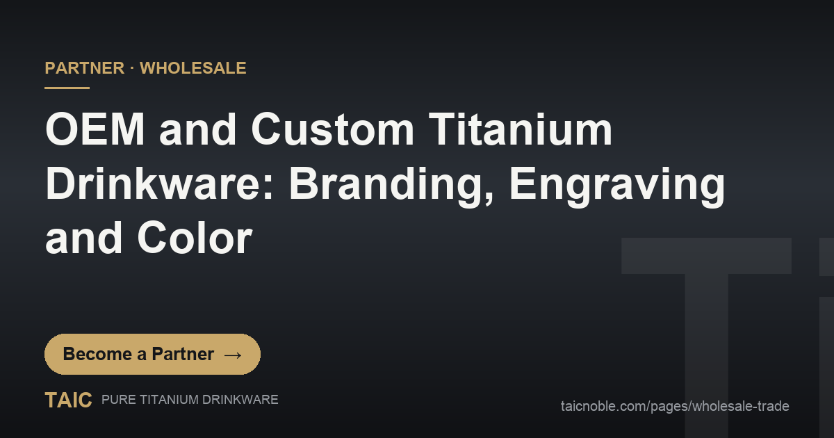 OEM and Custom Titanium Drinkware: Branding, Engraving and Color — TAIC pure titanium drinkware partner and wholesale featured card