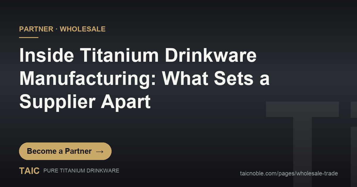 Inside titanium drinkware manufacturing — TAIC pure titanium wholesale partner card contrasting a specialist maker with a trading company