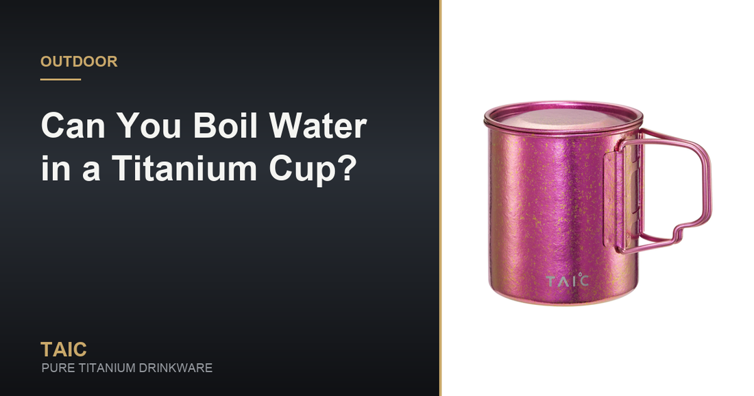 Can You Boil Water in a Titanium Cup? — TAIC pure titanium drinkware