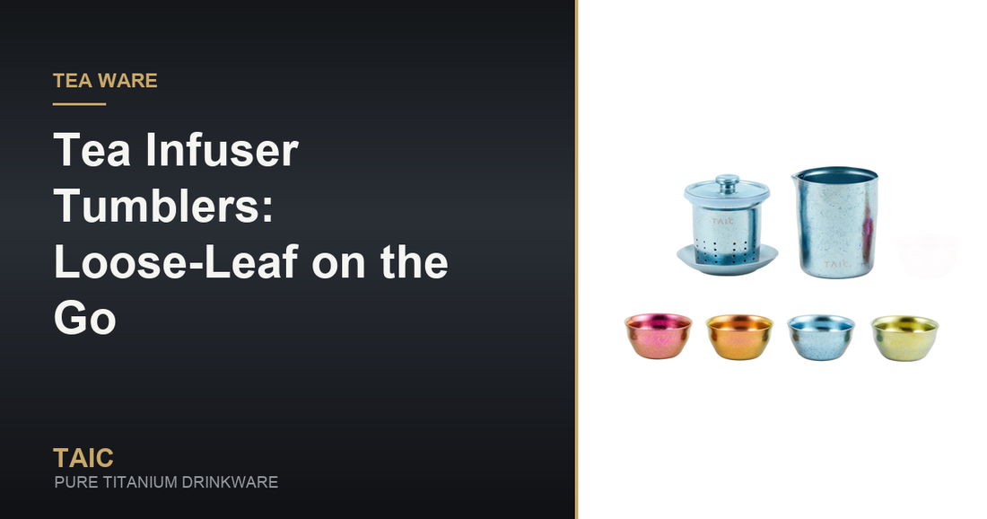 Tea Infuser Tumblers: Loose-Leaf on the Go — TAIC pure titanium drinkware