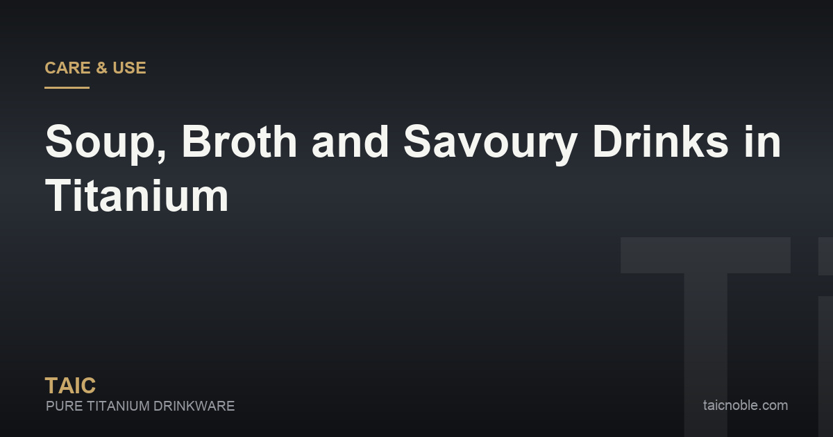 Guide card on carrying soup and broth in titanium vessels, covering mouth width, cleaning and salt