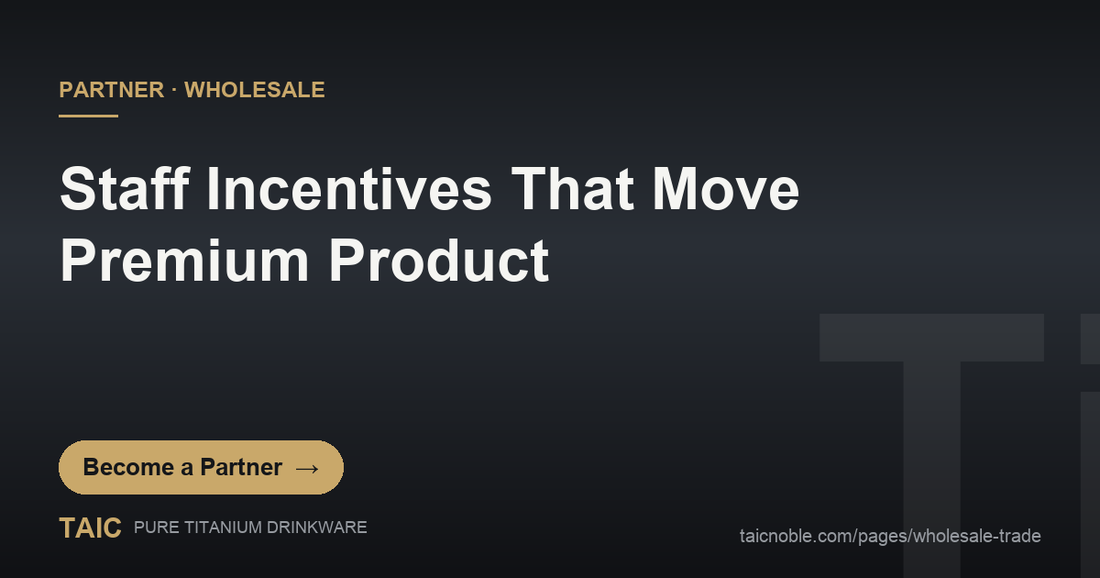 Staff incentive design for selling premium titanium drinkware - TAIC wholesale partner guide for retail owners