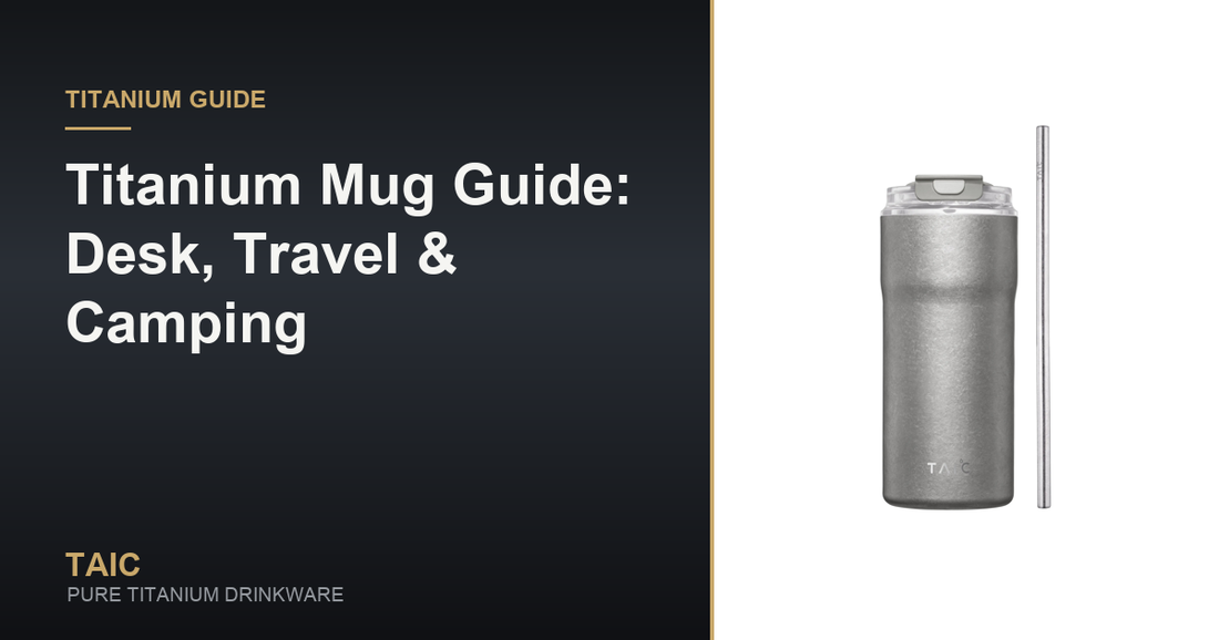 Titanium Mug Guide: Desk, Travel & Camping — TAIC pure titanium drinkware